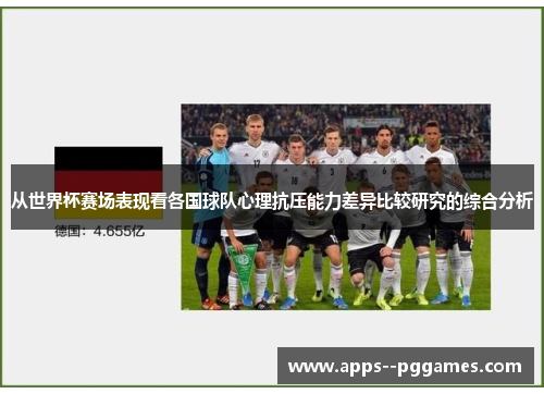 从世界杯赛场表现看各国球队心理抗压能力差异比较研究的综合分析 从世界杯赛场表现看各国球队心理抗压能力差异比较研究的综合分析
