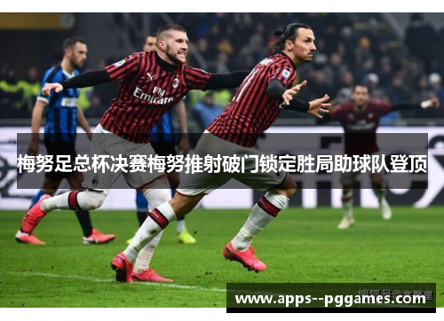 梅努足总杯决赛梅努推射破门锁定胜局助球队登顶 梅努足总杯决赛梅努推射破门锁定胜局助球队登顶