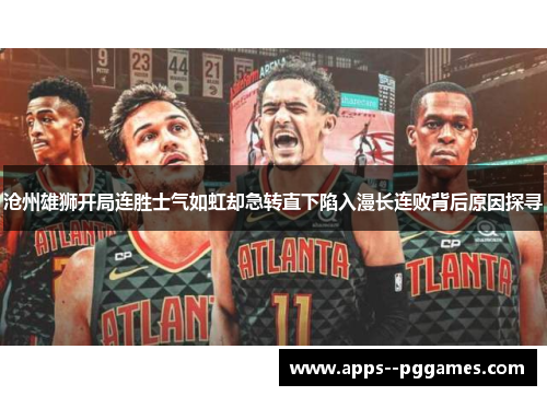 沧州雄狮开局连胜士气如虹却急转直下陷入漫长连败背后原因探寻