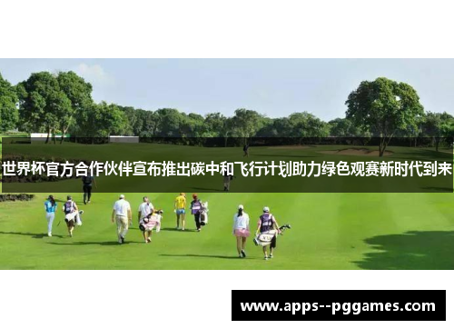 世界杯官方合作伙伴宣布推出碳中和飞行计划助力绿色观赛新时代到来