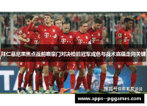 拜仁慕尼黑焦点战前瞻豪门对决检验冠军成色与战术底蕴走向关键