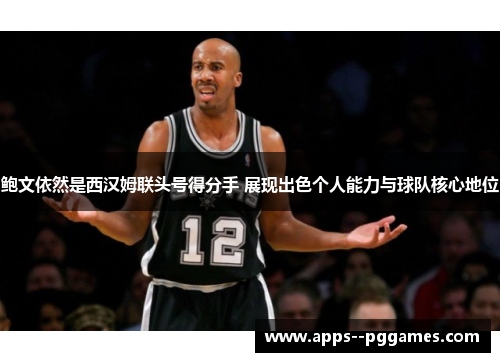 鲍文依然是西汉姆联头号得分手 展现出色个人能力与球队核心地位