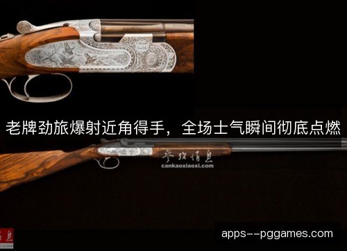 老牌劲旅爆射近角得手，全场士气瞬间彻底点燃